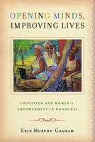 Opening Minds, Improving Lives: Education and Women's Empowerment in Honduras 082651829X Book Cover