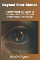 Beyond First Glance: Master Perceptive Living to Uncover Hidden Truths and Opportunities Every Day B0FLDTG8B8 Book Cover