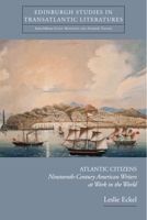 Atlantic Citizens: Nineteenth-Century American Writers at Work in the World (Edinburgh Studies in Transatlantic Literatures) 1399567322 Book Cover