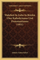 Wahrheit In Liebe In Briefen Uber Katholicismus Und Protestantismus (1831) 1168098912 Book Cover