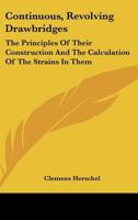 Continuous, Revolving Drawbridges the Principles of Their Construction and the Calculation of the Strains in Them 1175985279 Book Cover