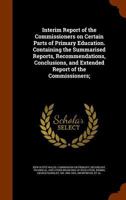 Interim Report of the Commissioners on Certain Parts of Primary Education. Containing the Summarised Reports, Recommendations, Conclusions, and Extended Report of the Commissioners; 1345288018 Book Cover