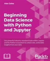Beginning Data Science with Python and Jupyter: Use powerful tools to unlock actionable insights from data 1789532027 Book Cover