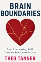 Brain Boundaries: Calm Overthinking, Build Trust, and Feel Secure in Love B0FT2PT56W Book Cover