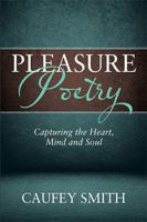 Pleasure Poetry: Capturing the Heart, Mind and Soul 1543445861 Book Cover
