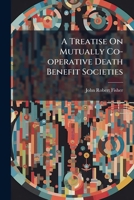 A Treatise On Mutually Co-operative Death Benefit Societies ... 1246461668 Book Cover