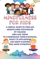 Mindfulness for Kids: A Useful Guide to Explain Mindfulness Techniques by Helping Kids and Teens to Understand Their Emotions, React to Situations and Grow Happier and More Conscious B08NDVHYRJ Book Cover