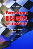 Fast Guys, Rich Guys, and Idiots: A Racing Odyssey on the Border of Obsession 0803210965 Book Cover