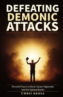 Defeating Demonic Attacks: Powerful Prayers to Break Satanic Oppression and Win Spiritual Battles B0F5PR14GZ Book Cover