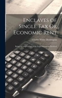 Enclaves of Single Tax Or Economic Rent: Being a Compendium of the Legal Document Involved 1020831979 Book Cover