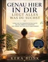 Genau Hier In Dir Liegt Alles Was Du Suchst: Lerne wie du Manifestation nutzt um ein Leben zu schaffen das jeden Tag für dich funktioniert (German Edition) B0GY7HX5HG Book Cover