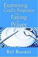 Examining God's Purposes for Fasting and Prayer: Bringing our understanding and motives in line with the Word to ensure effectiveness 142083519X Book Cover