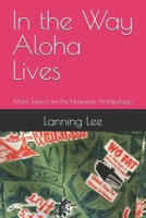 In the Way Aloha Lives: More Tales from the Hawaiian Archipelago B0CNNB556K Book Cover
