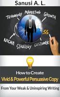 How to Create Vivid & Powerful Persuasive Copy From Your Weak & Uninspiring Writing 1393002897 Book Cover