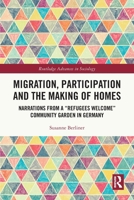 Migration, Participation and the Making of Homes: Narrations from a "Refugees Welcome" Community Garden in Germany 1032934492 Book Cover