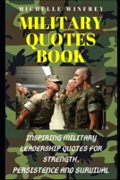 Military Quotes Book: Inspiring Military Leadership Quotes for strength, Persistence and Survival B084DHDMP5 Book Cover