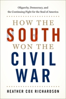 How the South Won the Civil War: Oligarchy, Democracy, and the Continuing Fight for the Soul of America 019758179X Book Cover