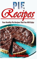PIE RECIPES: Your Healthy Pie Recipes That You Will Enjoy B08RC8F2J1 Book Cover