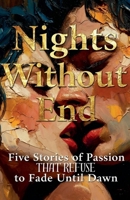 Nights Without End: Five Stories of Passion That Refuse to Fade Until Dawn B0GS1J581Q Book Cover