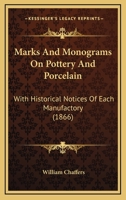 Marks and Monograms on Pottery and Porcelain: With Historical Notices of Each Manufactory Preceded by an Introductory Essay on the Vasa Fictilia of England, and Followed by a Copious Index... 1017774285 Book Cover