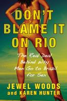Don't Blame It on Rio: The Real Deal Behind Why Men Go to Brazil for Sex 0446178063 Book Cover