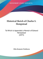 Historical Sketch Of Charles S. Hempstead: To Which Is Appended A Memoir Of Edward Hempstead 1104177625 Book Cover