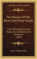 On Diseases Of The Heart And Great Vessels: Their Pathology, Physical Diagnosis, Symptoms, And Treatment 1167046978 Book Cover