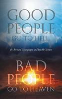 Good People Go to Hell, Bad People Go to Heaven 1641386452 Book Cover
