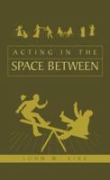 Acting in the Space Between 1413452167 Book Cover