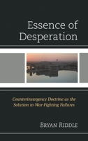 The Essence of Desperation: Counterinsurgency Doctrine as the Solution to War-Fighting Failures 1498551483 Book Cover