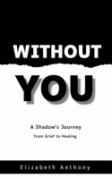 Without You A Shadow's Journey from Grief to Healing 9375100529 Book Cover