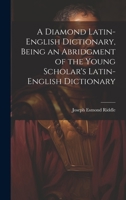 A Diamond Latin-English Dictionary, Being an Abridgment of the Young Scholar's Latin-English Dictionary 1020271612 Book Cover