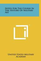 Notes for the Course in the History of Military Art 1258141884 Book Cover