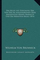 Das Recht Auf Zueignung Der Von Der See Ausgeworfenen Oder Angespusten Meeres-Producte Und Das Bernstein-Regal (1874) 1120426197 Book Cover