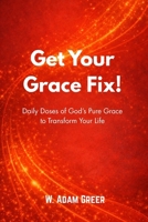 Get Your Grace Fix!: Daily Doses of God’s Pure Grace to Transform Your Life B0DZCZ8PPS Book Cover