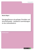 Energiepflanzen als gefragte Produkte auf dem Weltmarkt - räumliche Auswirkungen in den Anbauländern 3656173818 Book Cover