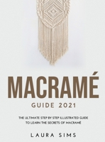 Macram� Guide 2021: The Ultimate Step by Step Illustrated Guide to Learn the Secrets of Macram� null Book Cover