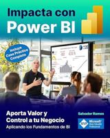 Impacta con Power BI: Aporta Valor y Control a tu Negocio aplicando los fundamentos de BI (incluye caso práctico completo). Transforma tus datos en ... presentaciones impactantes. (Spanish Edition) 1737497891 Book Cover