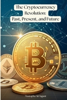 The Cryptocurrency Revolution:: Past, Present, and Future. B0FP5F28D5 Book Cover