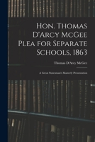 Hon. Thomas D'Arcy McGee Plea for Separate Schools, 1863 [microform]: a Great Statesman's Masterly Presentation 1014799155 Book Cover