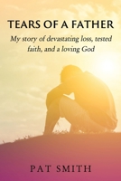 Tears of a Father: My story of devastating loss, tested faith, and a loving God 1630506001 Book Cover