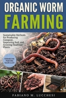 ORGANIC WORM FARMING: Sustainable Methods for Producing Compost, Improving Soil, and Growing Healthier Plants B0HM6ZYXB4 Book Cover