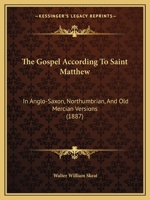 The Gospel According To Saint Matthew: In Anglo-Saxon, Northumbrian, And Old Mercian Versions 1104913607 Book Cover