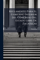 Reglamento Para El Gobierno Interior Del Congreso Del Estado Libre De Zacatecas 1149760834 Book Cover