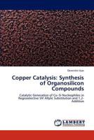 Copper Catalysis: Synthesis of Organosilicon Compounds: Catalytic Generation of Cu–Si Nucleophiles in Regioselective SN' Allylic Substitution and 1,2-Addition 3848434121 Book Cover