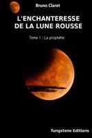 L'enchanteresse de la lune rousse: La prophetie 1493686968 Book Cover