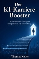 Der KI-Karriere-Booster: Wie Sie künstliche Intelligenz strategisch nutzen, um den perfekten Job zu finden, sich erfolgreich zu bewerben und im Beruf aufzusteigen (German Edition) B0H6G9Z66X Book Cover