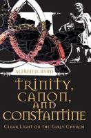 Trinity, Canon, and Constantine: Clear Light on the Early Church 059537428X Book Cover