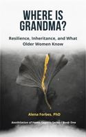 WHERE IS GRANDMA?: Resilience, Inheritance, and What Older Women Know B0HG6GP1B5 Book Cover