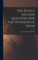The Russo-Afghan Question and the Invasion of India 1502399873 Book Cover